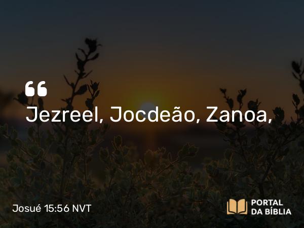 Josué 15:56 NVT - Jezreel, Jocdeão, Zanoa,