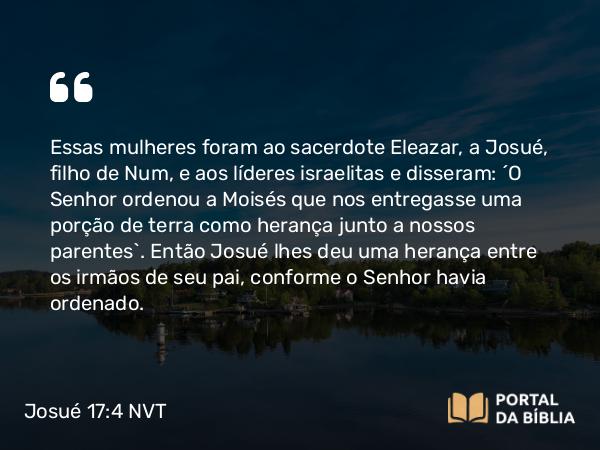 Josué 17:4 NVT - Essas mulheres foram ao sacerdote Eleazar, a Josué, filho de Num, e aos líderes israelitas e disseram: “O SENHOR ordenou a Moisés que nos entregasse uma porção de terra como herança junto a nossos parentes”. Então Josué lhes deu uma herança entre os irmãos de seu pai, conforme o SENHOR havia ordenado.