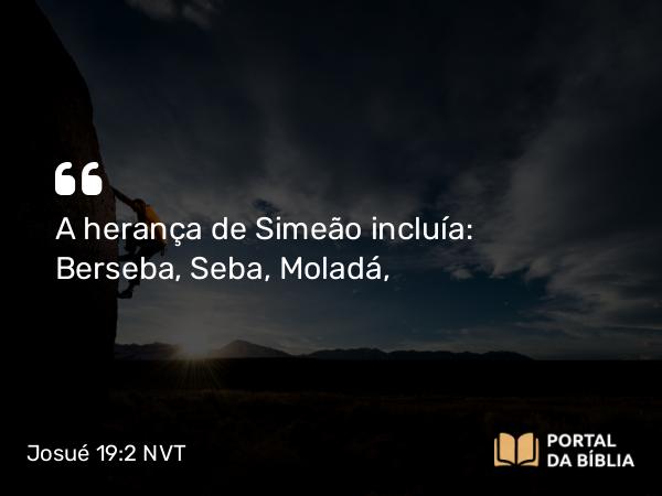 Josué 19:2 NVT - A herança de Simeão incluía: Berseba, Seba, Moladá,