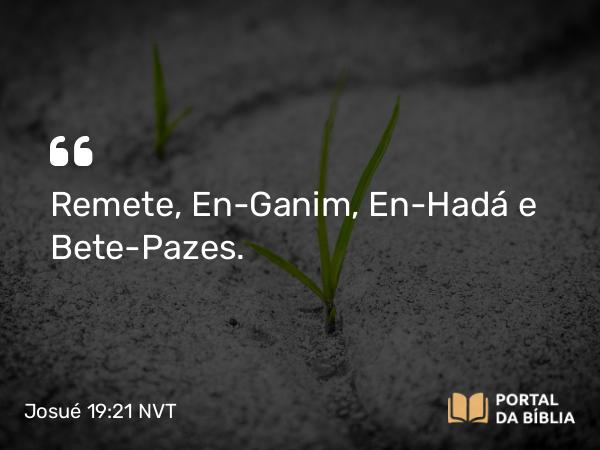 Josué 19:21 NVT - Remete, En-Ganim, En-Hadá e Bete-Pazes.