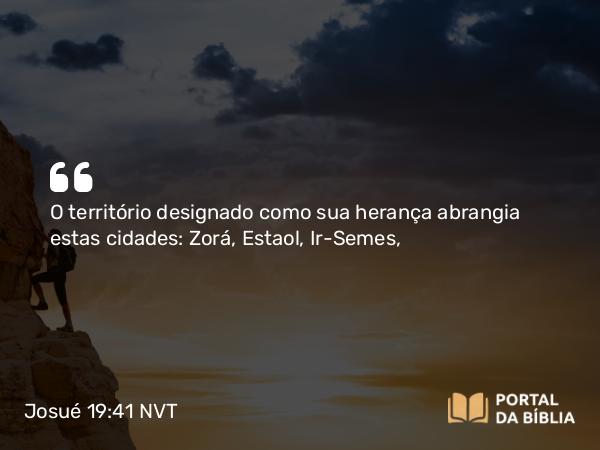 Josué 19:41 NVT - O território designado como sua herança abrangia estas cidades: Zorá, Estaol, Ir-Semes,