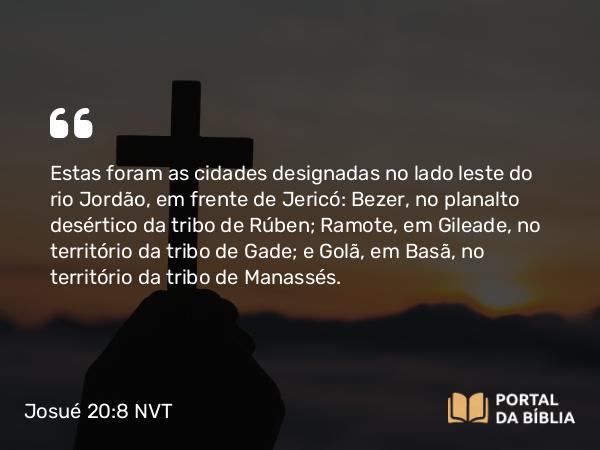 Josué 20:8 NVT - Estas foram as cidades designadas no lado leste do rio Jordão, em frente de Jericó: Bezer, no planalto desértico da tribo de Rúben; Ramote, em Gileade, no território da tribo de Gade; e Golã, em Basã, no território da tribo de Manassés.