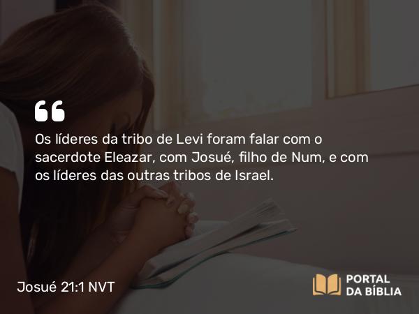 Josué 21:1-42 NVT - Os líderes da tribo de Levi foram falar com o sacerdote Eleazar, com Josué, filho de Num, e com os líderes das outras tribos de Israel.