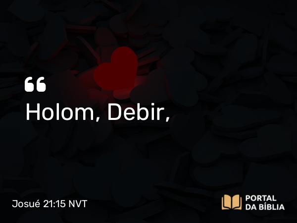 Josué 21:15 NVT - Holom, Debir,