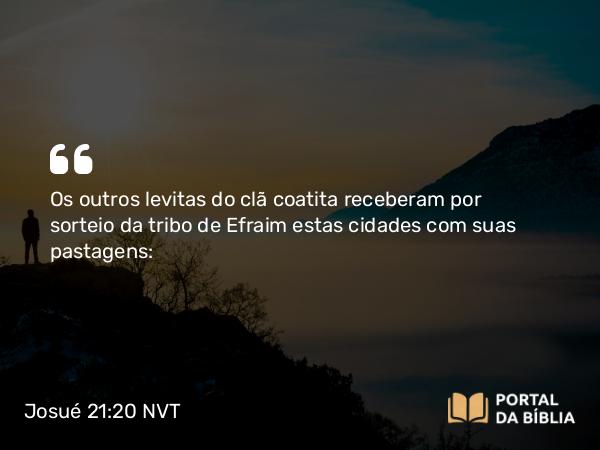 Josué 21:20 NVT - Os outros levitas do clã coatita receberam por sorteio da tribo de Efraim estas cidades com suas pastagens: