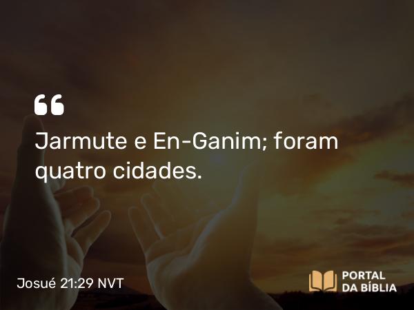 Josué 21:29 NVT - Jarmute e En-Ganim; foram quatro cidades.