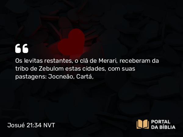 Josué 21:34 NVT - Os levitas restantes, o clã de Merari, receberam da tribo de Zebulom estas cidades, com suas pastagens: Jocneão, Cartá,