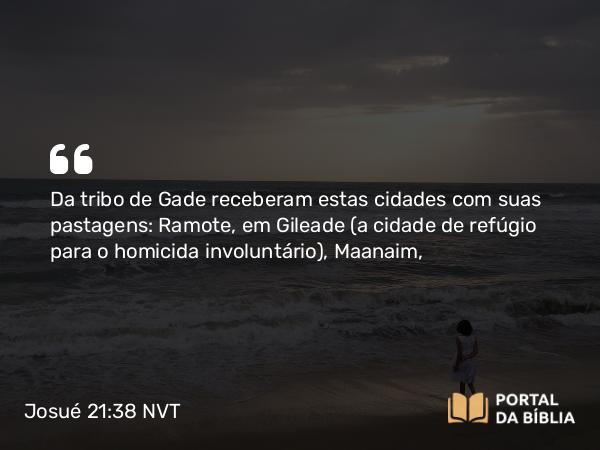 Josué 21:38 NVT - Da tribo de Gade receberam estas cidades com suas pastagens: Ramote, em Gileade (a cidade de refúgio para o homicida involuntário), Maanaim,