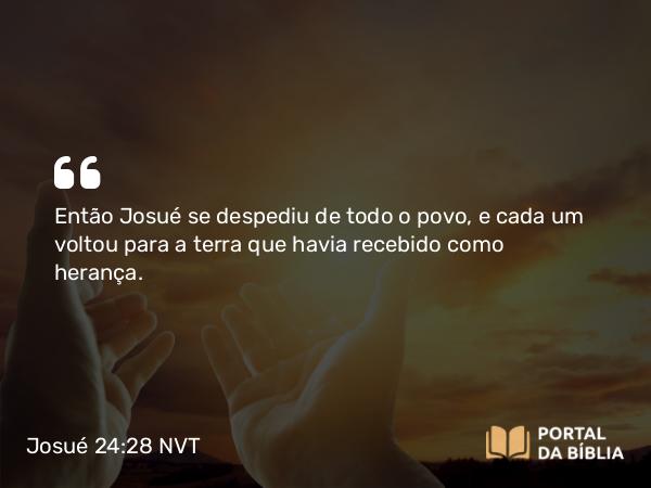 Josué 24:28 NVT - Então Josué se despediu de todo o povo, e cada um voltou para a terra que havia recebido como herança.