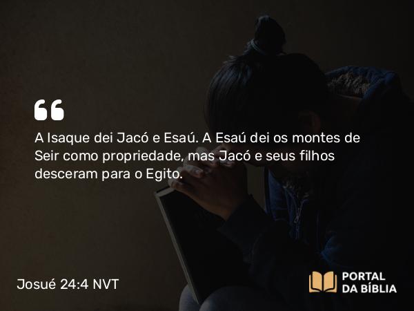 Josué 24:4 NVT - A Isaque dei Jacó e Esaú. A Esaú dei os montes de Seir como propriedade, mas Jacó e seus filhos desceram para o Egito.