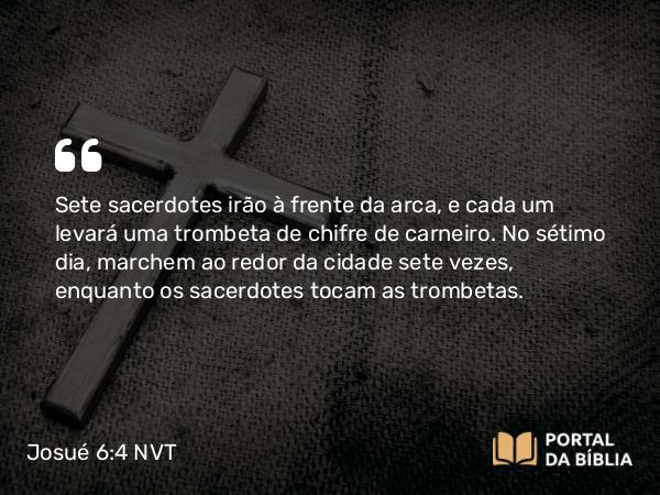 Josué 6:4 NVT - Sete sacerdotes irão à frente da arca, e cada um levará uma trombeta de chifre de carneiro. No sétimo dia, marchem ao redor da cidade sete vezes, enquanto os sacerdotes tocam as trombetas.