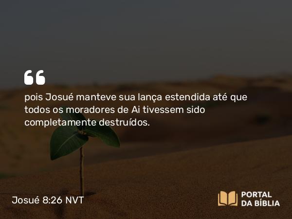 Josué 8:26 NVT - pois Josué manteve sua lança estendida até que todos os moradores de Ai tivessem sido completamente destruídos.