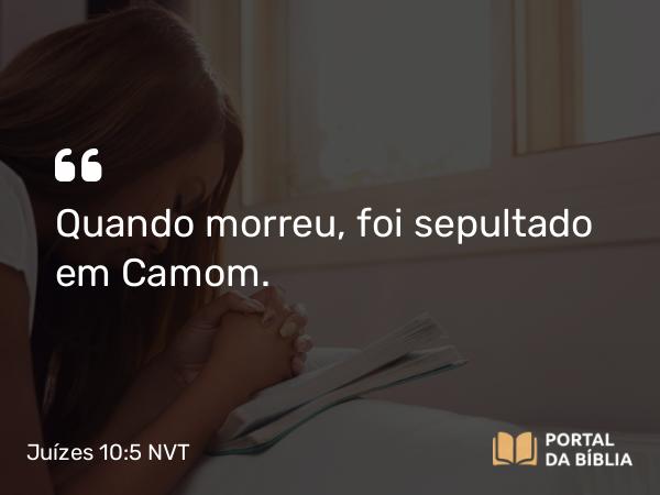 Juízes 10:5 NVT - Quando morreu, foi sepultado em Camom.