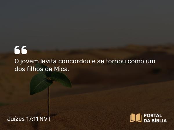 Juízes 17:11 NVT - O jovem levita concordou e se tornou como um dos filhos de Mica.