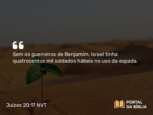 Juízes 20:17 NVT - Sem os guerreiros de Benjamim, Israel tinha quatrocentos mil soldados hábeis no uso da espada.