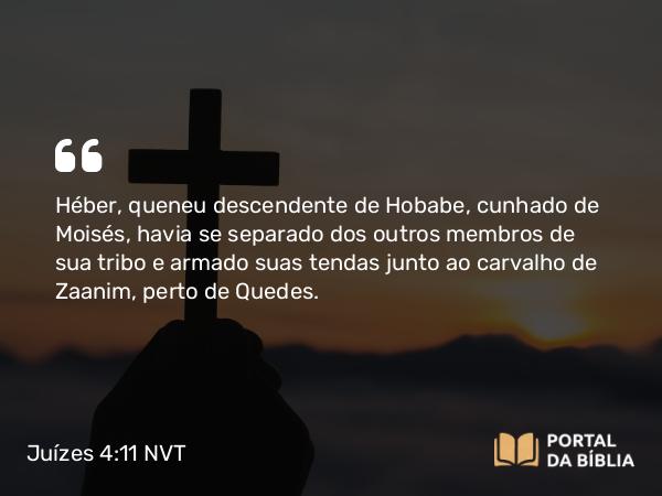 Juízes 4:11 NVT - Héber, queneu descendente de Hobabe, cunhado de Moisés, havia se separado dos outros membros de sua tribo e armado suas tendas junto ao carvalho de Zaanim, perto de Quedes.