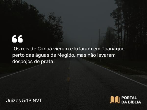 Juízes 5:19 NVT - “Os reis de Canaã vieram e lutaram em Taanaque, perto das águas de Megido, mas não levaram despojos de prata.