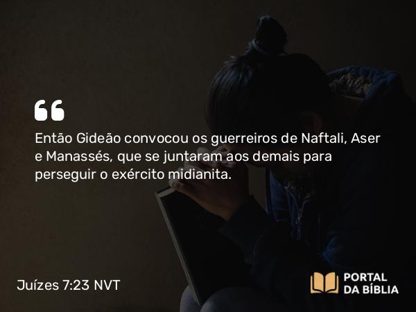 Juízes 7:23 NVT - Então Gideão convocou os guerreiros de Naftali, Aser e Manassés, que se juntaram aos demais para perseguir o exército midianita.