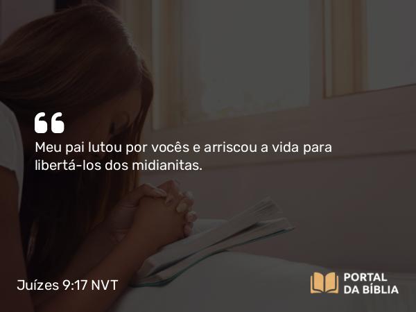 Juízes 9:17 NVT - Meu pai lutou por vocês e arriscou a vida para libertá-los dos midianitas.