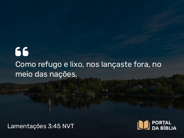 Lamentações 3:45 NVT - Como refugo e lixo, nos lançaste fora, no meio das nações.