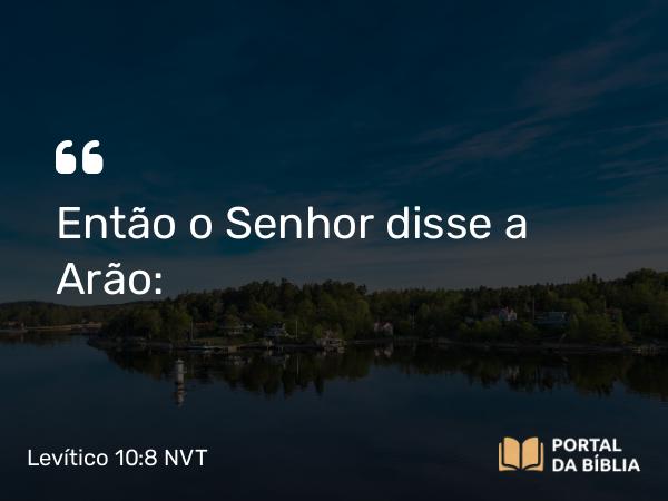 Levítico 10:8 NVT - Então o SENHOR disse a Arão: