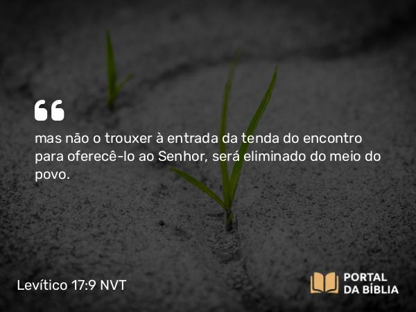 Levítico 17:9 NVT - mas não o trouxer à entrada da tenda do encontro para oferecê-lo ao SENHOR, será eliminado do meio do povo.