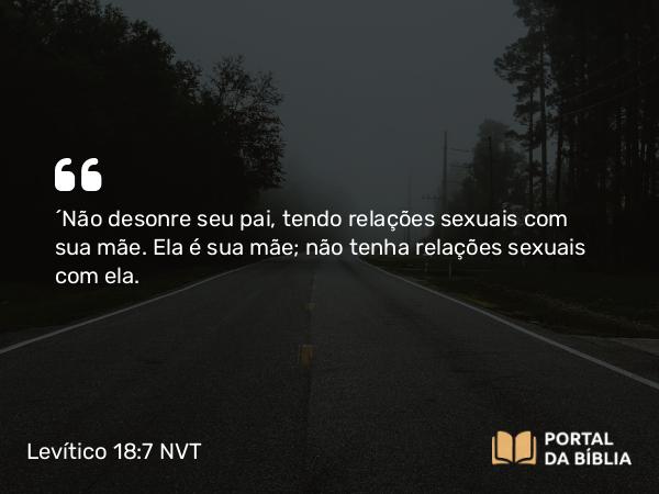 Levítico 18:7-8 NVT - “Não desonre seu pai, tendo relações sexuais com sua mãe. Ela é sua mãe; não tenha relações sexuais com ela.