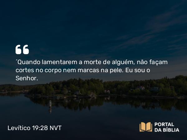 Levítico 19:28 NVT - “Quando lamentarem a morte de alguém, não façam cortes no corpo nem marcas na pele. Eu sou o SENHOR.