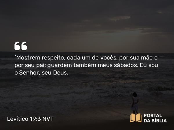 Levítico 19:3 NVT - “Mostrem respeito, cada um de vocês, por sua mãe e por seu pai; guardem também meus sábados. Eu sou o SENHOR, seu Deus.