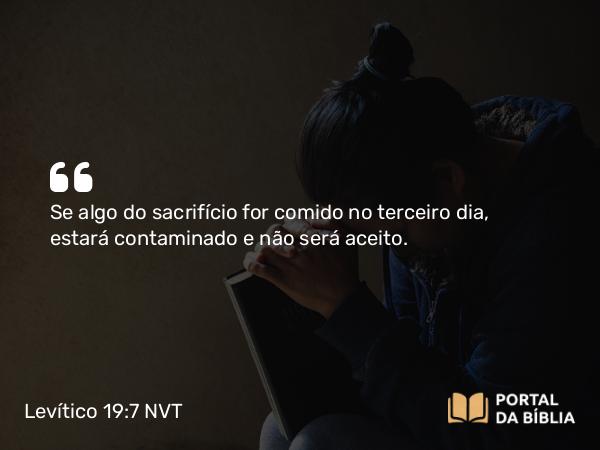 Levítico 19:7 NVT - Se algo do sacrifício for comido no terceiro dia, estará contaminado e não será aceito.