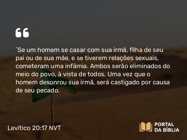 Levítico 20:17 NVT - “Se um homem se casar com sua irmã, filha de seu pai ou de sua mãe, e se tiverem relações sexuais, cometeram uma infâmia. Ambos serão eliminados do meio do povo, à vista de todos. Uma vez que o homem desonrou sua irmã, será castigado por causa de seu pecado.