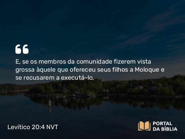 Levítico 20:4 NVT - E, se os membros da comunidade fizerem vista grossa àquele que ofereceu seus filhos a Moloque e se recusarem a executá-lo,