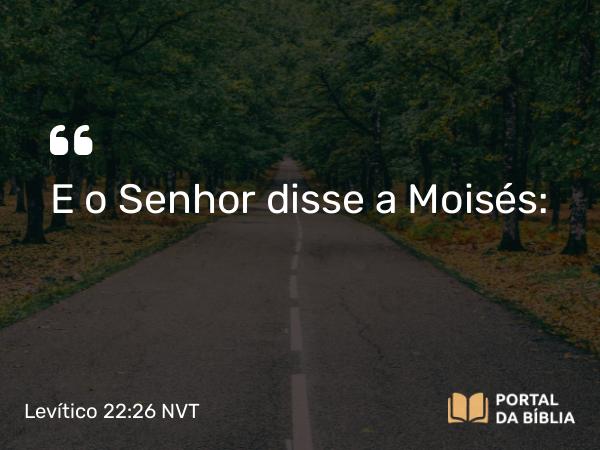 Levítico 22:26 NVT - E o SENHOR disse a Moisés: