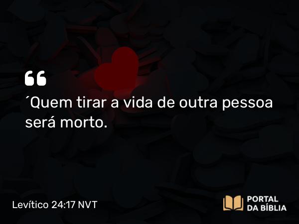 Levítico 24:17 NVT - “Quem tirar a vida de outra pessoa será morto.