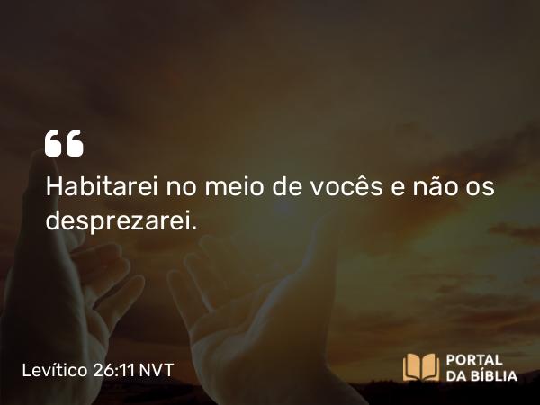 Levítico 26:11 NVT - Habitarei no meio de vocês e não os desprezarei.