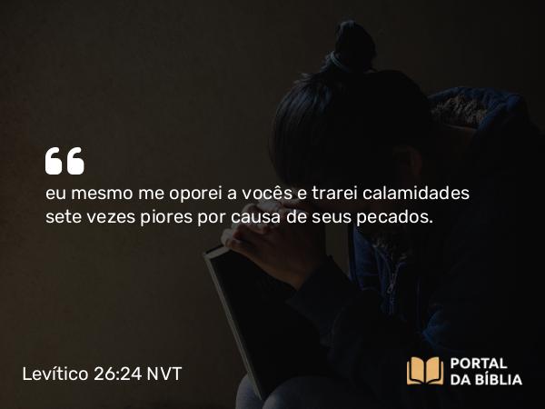 Levítico 26:24 NVT - eu mesmo me oporei a vocês e trarei calamidades sete vezes piores por causa de seus pecados.