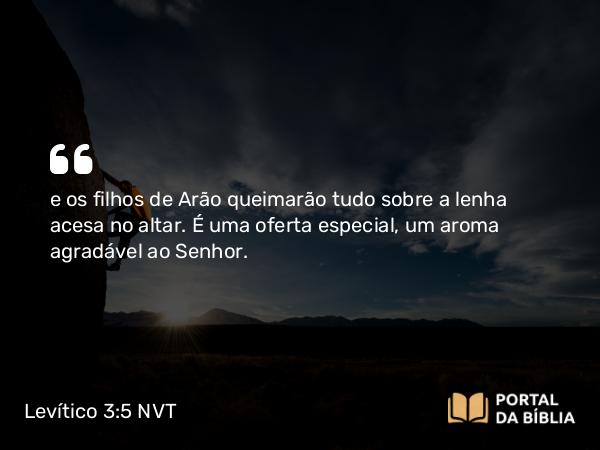 Levítico 3:5-9 NVT - e os filhos de Arão queimarão tudo sobre a lenha acesa no altar. É uma oferta especial, um aroma agradável ao SENHOR.