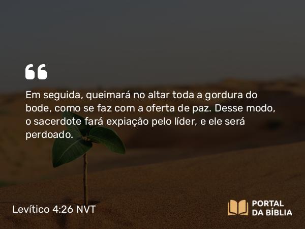 Levítico 4:26 NVT - Em seguida, queimará no altar toda a gordura do bode, como se faz com a oferta de paz. Desse modo, o sacerdote fará expiação pelo líder, e ele será perdoado.