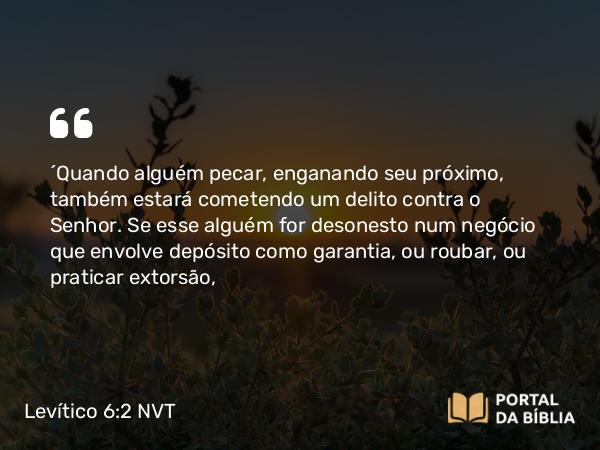 Levítico 6:2-3 NVT - “Quando alguém pecar, enganando seu próximo, também estará cometendo um delito contra o SENHOR. Se esse alguém for desonesto num negócio que envolve depósito como garantia, ou roubar, ou praticar extorsão,