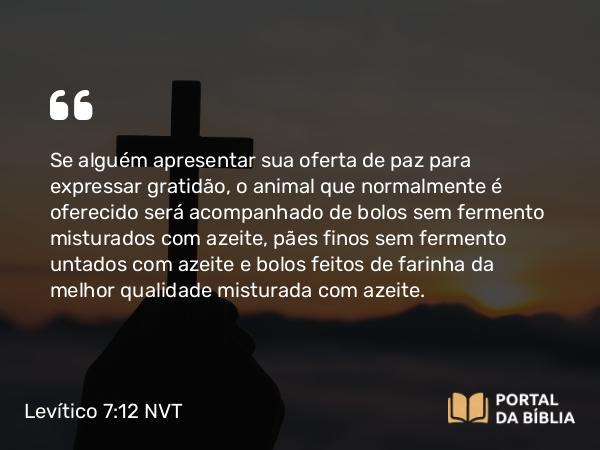 Levítico 7:12-13 NVT - Se alguém apresentar sua oferta de paz para expressar gratidão, o animal que normalmente é oferecido será acompanhado de bolos sem fermento misturados com azeite, pães finos sem fermento untados com azeite e bolos feitos de farinha da melhor qualidade misturada com azeite.