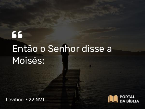 Levítico 7:22 NVT - Então o SENHOR disse a Moisés: