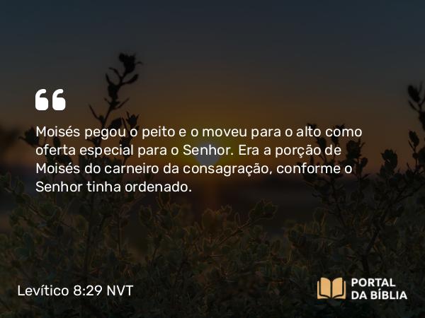 Levítico 8:29 NVT - Moisés pegou o peito e o moveu para o alto como oferta especial para o SENHOR. Era a porção de Moisés do carneiro da consagração, conforme o SENHOR tinha ordenado.