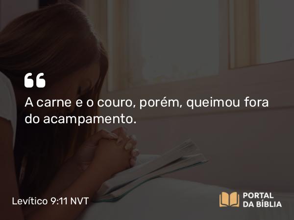 Levítico 9:11 NVT - A carne e o couro, porém, queimou fora do acampamento.