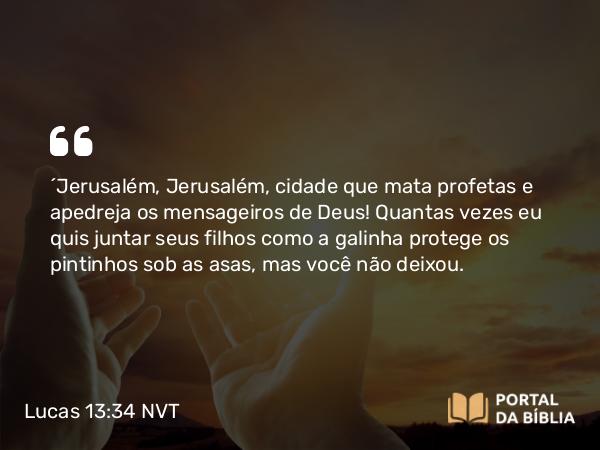 Lucas 13:34-35 NVT - “Jerusalém, Jerusalém, cidade que mata profetas e apedreja os mensageiros de Deus! Quantas vezes eu quis juntar seus filhos como a galinha protege os pintinhos sob as asas, mas você não deixou.