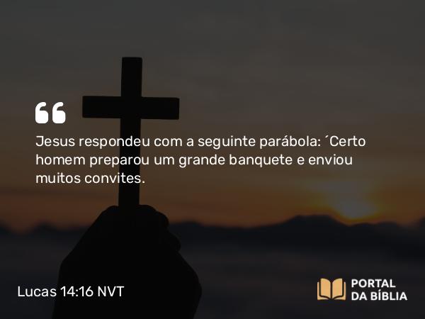 Lucas 14:16 NVT - Jesus respondeu com a seguinte parábola: “Certo homem preparou um grande banquete e enviou muitos convites.