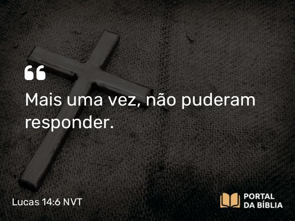 Lucas 14:6 NVT - Mais uma vez, não puderam responder.