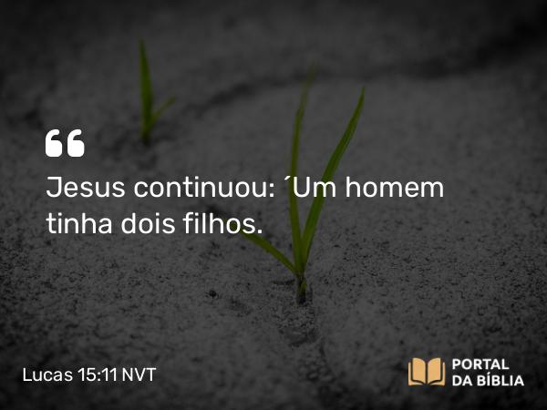 Lucas 15:11-12 NVT - Jesus continuou: “Um homem tinha dois filhos.