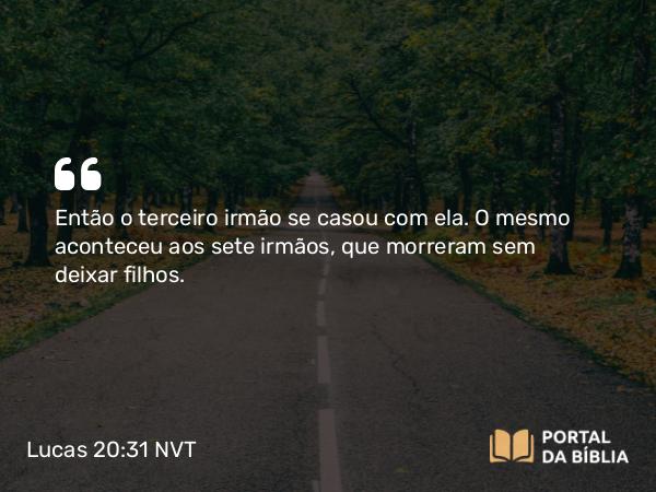 Lucas 20:31 NVT - Então o terceiro irmão se casou com ela. O mesmo aconteceu aos sete irmãos, que morreram sem deixar filhos.