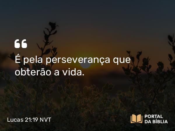 Lucas 21:19 NVT - É pela perseverança que obterão a vida.