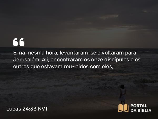 Lucas 24:33-43 NVT - E, na mesma hora, levantaram-se e voltaram para Jerusalém. Ali, encontraram os onze discípulos e os outros que estavam reunidos com eles,